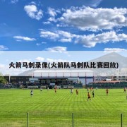 火箭马刺录像(火箭队马刺队比赛回放)