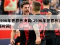 1990年世界杯决赛(1990年世界杯决赛时间)