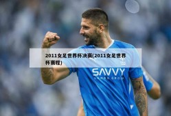 2011女足世界杯决赛(2011女足世界杯赛程)