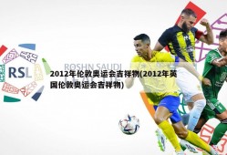 2012年伦敦奥运会吉祥物(2012年英国伦敦奥运会吉祥物)