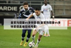 皇家马德里vs多特蒙德(皇家马德里vs多特蒙德直播在线观看)