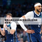 雷霆vs勇士全场录像(雷霆vs勇士全场录像直播)