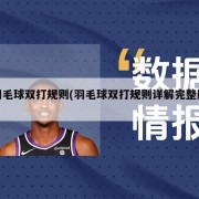 羽毛球双打规则(羽毛球双打规则详解完整版)