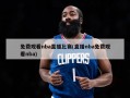 免费观看nba直播比赛(直播nba免费观看nba)