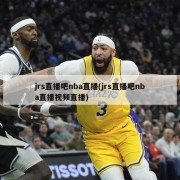 jrs直播吧nba直播(jrs直播吧nba直播视频直播)