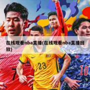 在线观看nba直播(在线观看nba直播回放)
