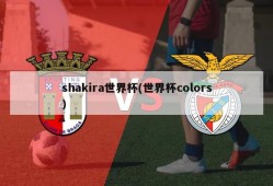 shakira世界杯(世界杯colors)