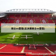 骑士vs雷霆(总决赛骑士vs雷霆)