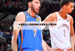 中国男足12强赛赛程(中国男足12强分析)