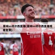 曼城vs切尔西直播(曼城vs切尔西直播观看免费)