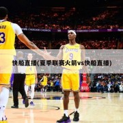 快船直播(夏季联赛火箭vs快船直播)
