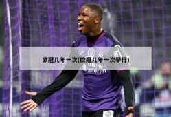 欧冠几年一次(欧冠几年一次举行)