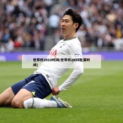 世界杯2018时间(世界杯2018比赛时间)
