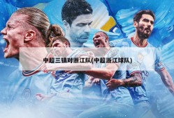 中超三镇对浙江队(中超浙江球队)