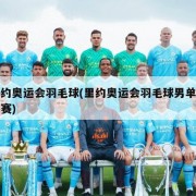 里约奥运会羽毛球(里约奥运会羽毛球男单半决赛)