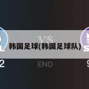 韩国足球(韩国足球队)