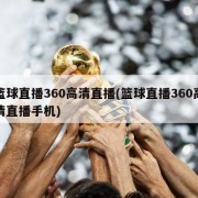篮球直播360高清直播(篮球直播360高清直播手机)